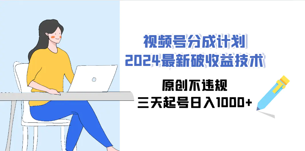 图片[1]-视频号分成计划2024最新破收益技术，原创不违规，三天起号日入1000+