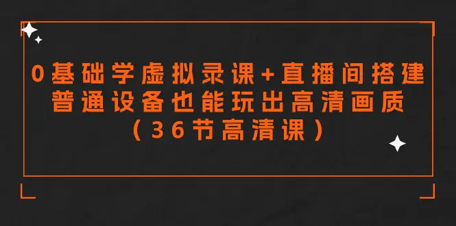 图片[1]-零基础学虚拟录课+直播间搭建，普通设备也能玩出高清画质（36节高清课）