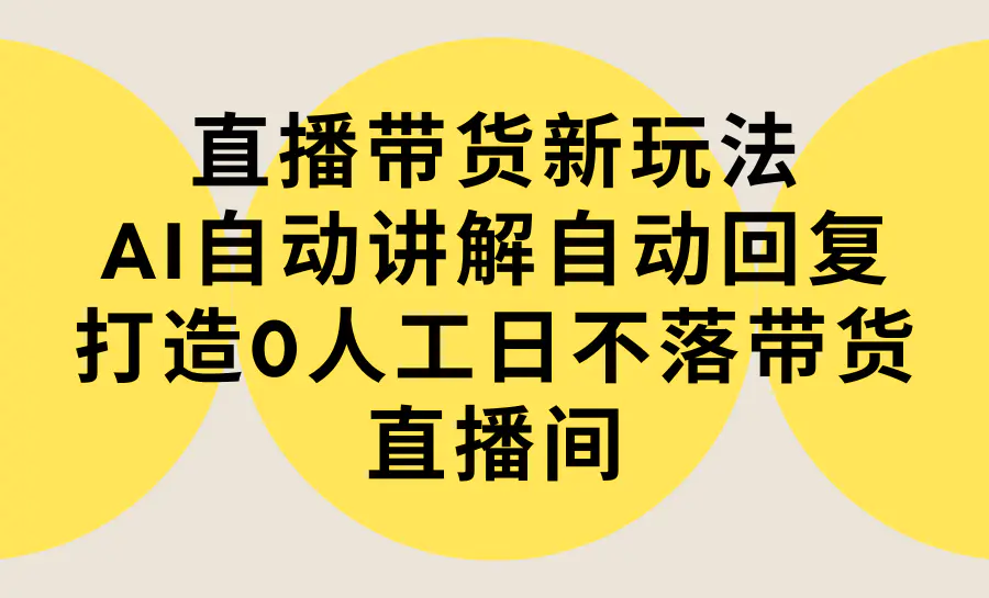 图片[1]-直播带货新玩法，AI自动讲解自动回复 打造0人工日不落带货直播间-教程+软件