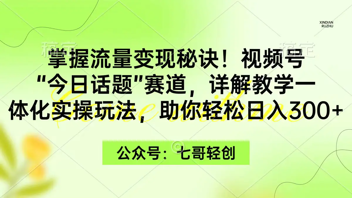 图片[1]-掌握流量变现秘诀！视频号“今日话题”赛道，一体化实操玩法，助你日入300+