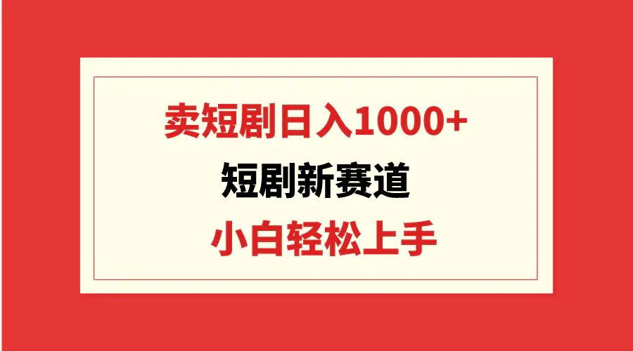 图片[1]-短剧新赛道：卖短剧日入1000+，小白轻松上手，可批量