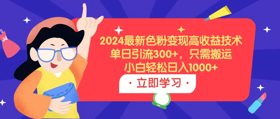 图片[1]-2024最新色粉变现高收益技术，单日引流300+，只需搬运，小白轻松日入1000+