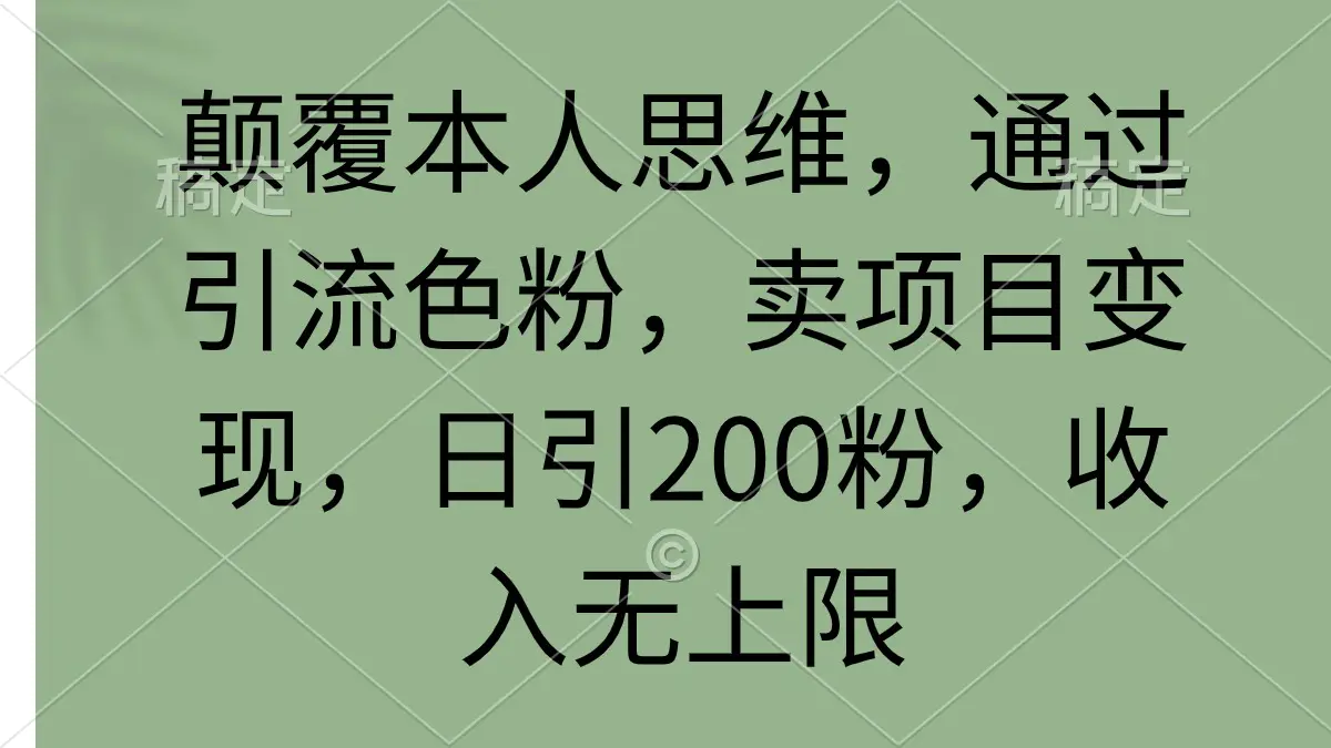 图片[1]-颠覆本人思维，通过引流色粉，卖项目变现，日引200粉，收入无上限