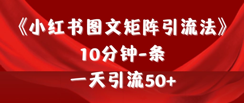 《小红书图文矩阵引流法》 10分钟-条 ,一天引流50+-铭创学社