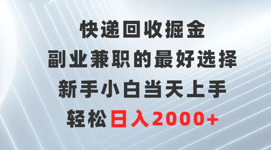 图片[1]-快递回收掘金，副业兼职的最好选择，新手小白当天上手，轻松日入2000+