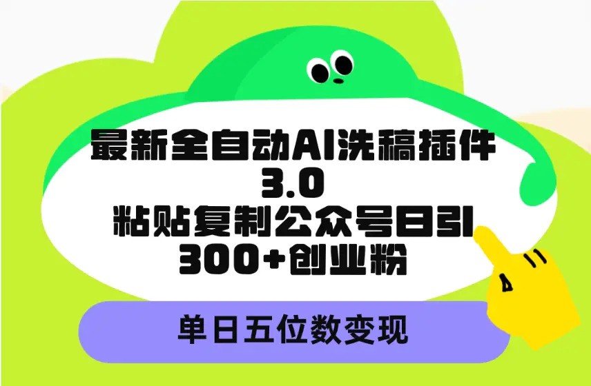 图片[1]-最新全自动AI洗稿插件3.0，粘贴复制公众号日引300+创业粉，单日五位数变现