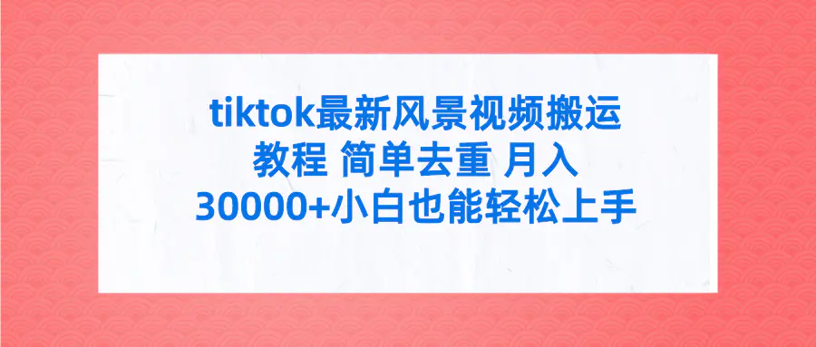 图片[1]-tiktok最新风景视频搬运教程 简单去重 月入30000+附全套工具