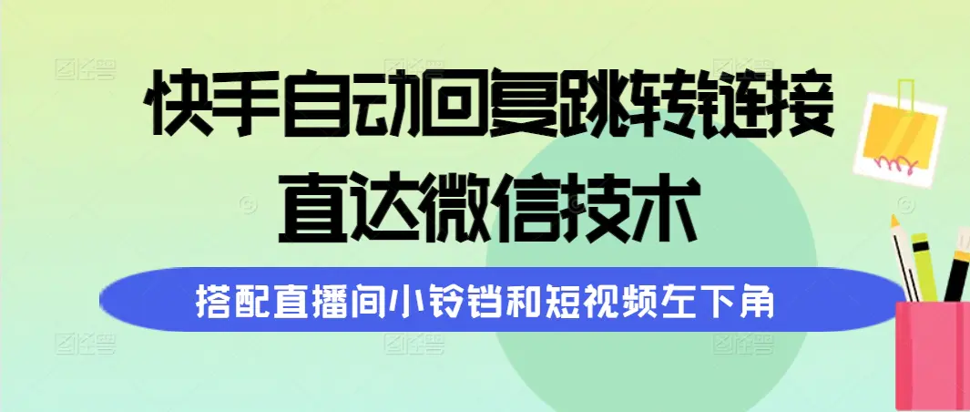 图片[1]-快手自动回复跳转链接，直达微信技术，搭配直播间小铃铛和短视频左下角