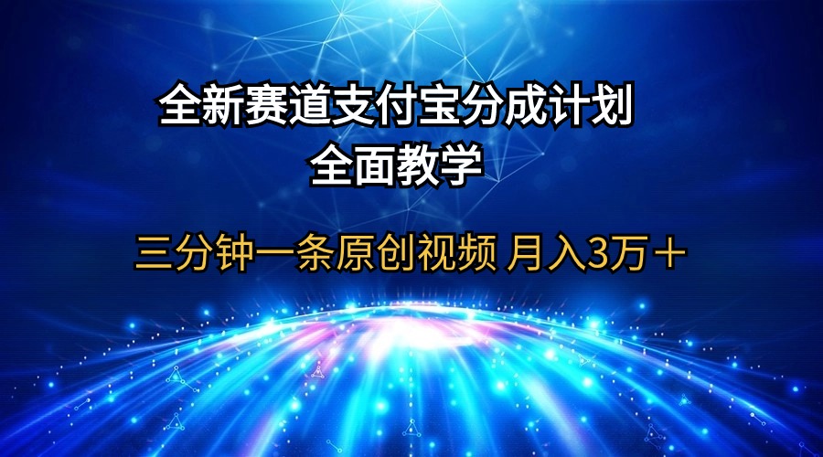 全新赛道 支付宝分成计划，全面教学 三分钟一条原创视频 月入3万＋