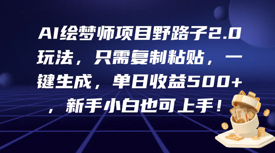 图片[1]-AI绘梦师项目野路子2.0玩法，只需复制粘贴，一键生成，单日收益500+，新…