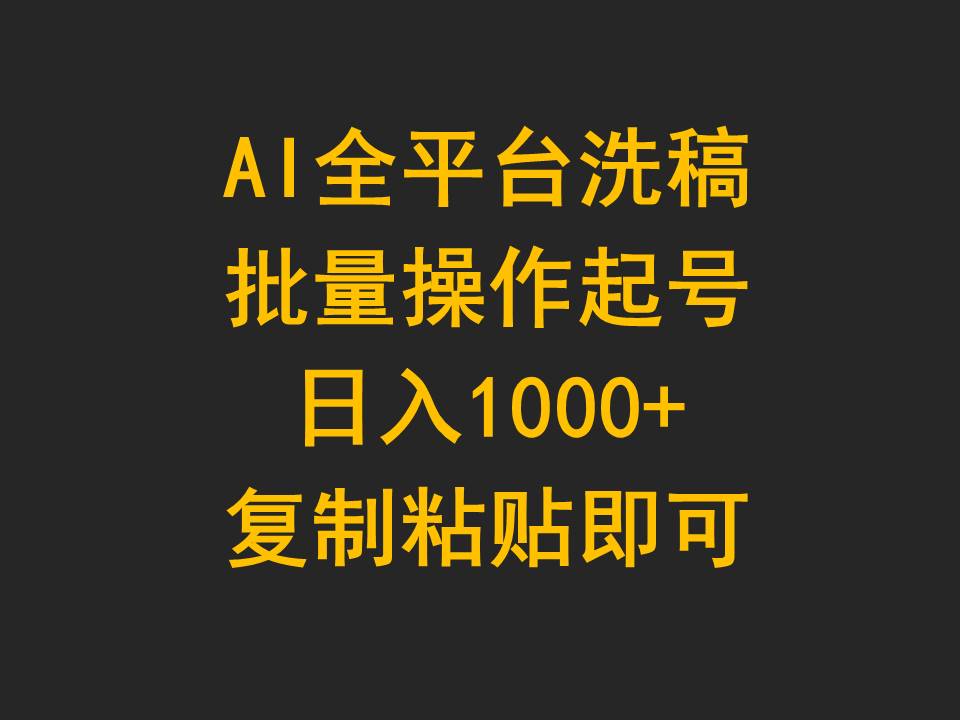 AI全平台洗稿，批量操作起号日入1000+复制粘贴即可