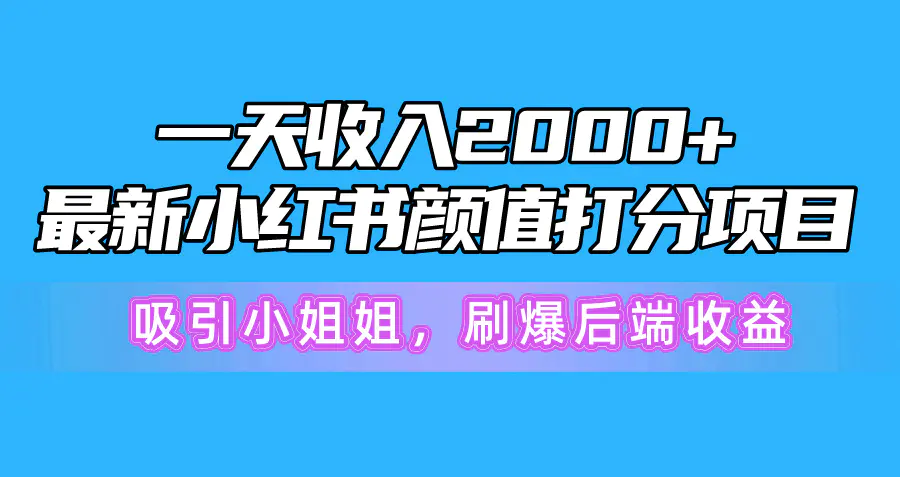 图片[1]-一天收入2000+，最新小红书颜值打分项目，吸引小姐姐，刷爆后端收益