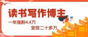 新手如何做读书写作博主，一年多涨粉4.4万，变现二十多万？【大佬保姆级拆解】-优创圈