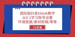 国际版抖音tiktok教学：从0-1学习账号设置/环境搭建/素材剪辑/等等/70节
