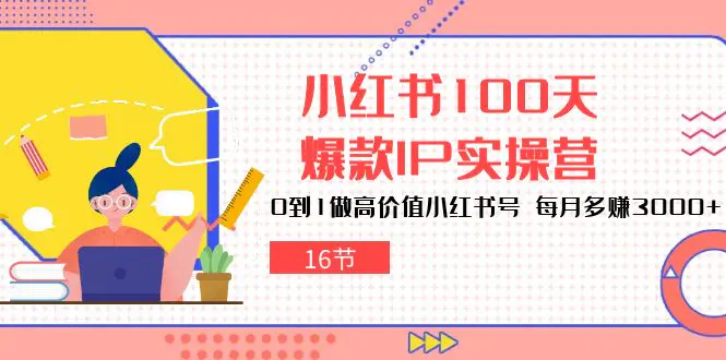 图片[1]-小红书100天-爆款IP实操营，0到1做高价值小红书号 每月多赚3000+（16节）