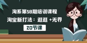 淘系第58期培训课程,淘宝新打法:逛逛 +无界(20节课)