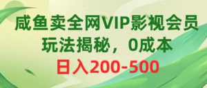 咸鱼卖全网VIP影视会员,玩法揭秘,0成本日入200-500