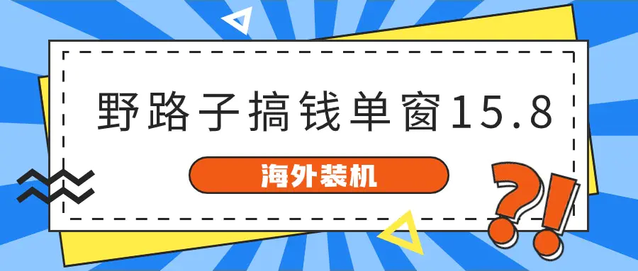 图片[1]-海外装机，野路子搞钱，单窗口15.8，已变现10000+