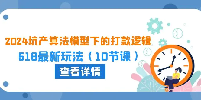 图片[1]-2024坑产算法 模型下的打款逻辑：618最新玩法（10节课）