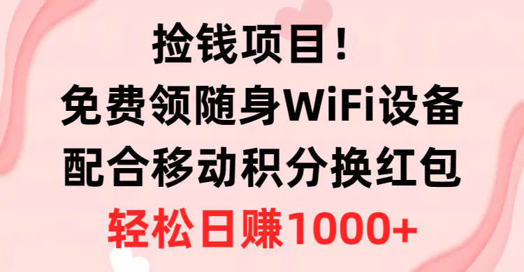 图片[1]-捡钱项目！免费领随身WiFi设备+移动积分换红包，有手就行，轻松日赚1000+