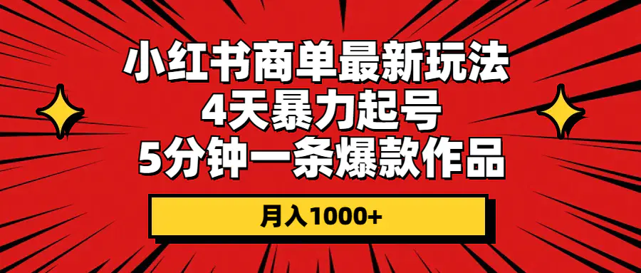 图片[1]-小红书商单最新玩法 4天暴力起号 5分钟一条爆款作品 月入1000+