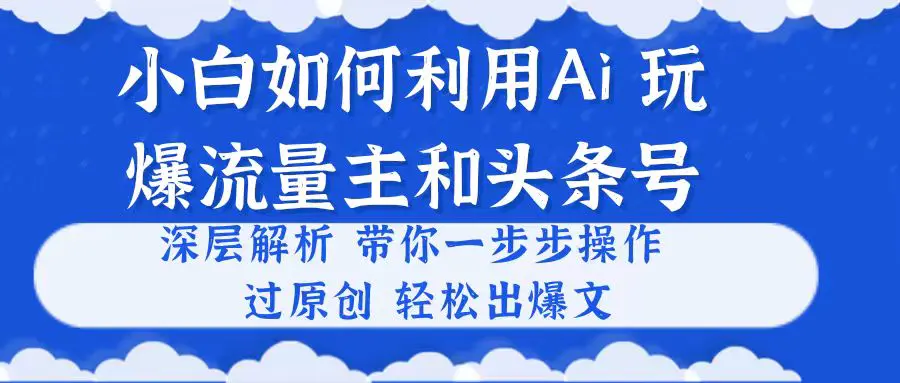 图片[1]-小白如何利用Ai，完爆流量主和头条号 深层解析，一步步操作，过原创出爆文