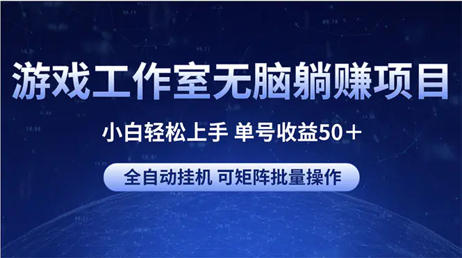 游戏工作室无脑躺赚项目 小白轻松上手 单号收益50＋ 可矩阵批量操作