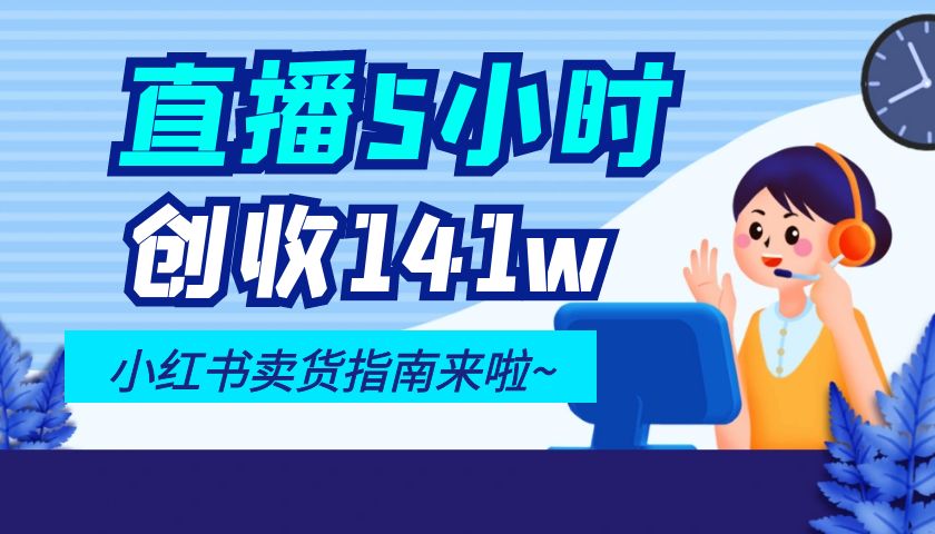 直播5小时创收141w！小红书卖货指南来啦~【大佬拆解】-优创圈