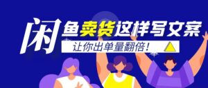 闲鱼卖货这样写文案,让你出单量翻倍!【闲鱼卖货文案】-优创圈