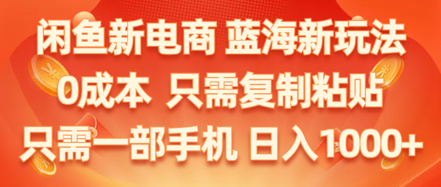 闲鱼新电商,蓝海新玩法,0成本,只需复制粘贴,小白轻松上手,只需一部手机…