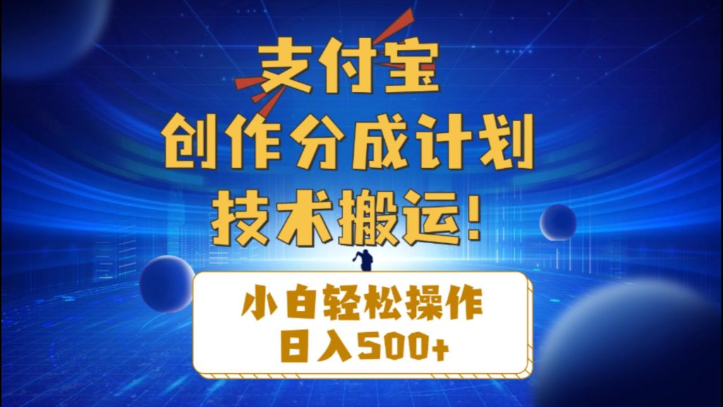 支付宝创作分成(技术搬运)小白轻松操作日入500+-优选副业网