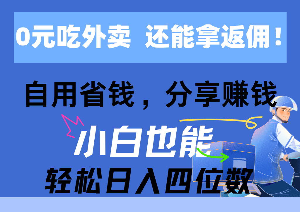 0元吃外卖, 还拿高返佣!自用省钱,分享赚钱,小白也能轻松日入四位数-优选副业网