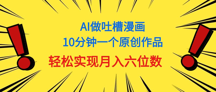 用AI做中式吐槽漫画，10分钟一个原创作品，轻松实现月入6位数