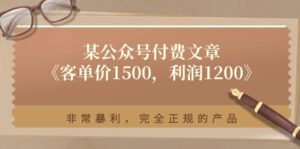 某公众号付费文章《客单价1500,利润1200》非常暴利,完全正规的产品