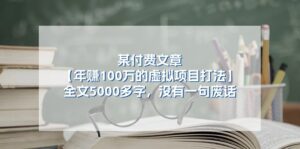某付费文【年赚100万的虚拟项目打法】全文5000多字,没有一句废话