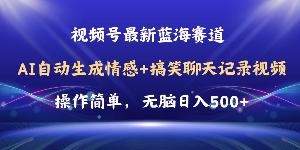 视频号AI自动生成情感搞笑聊天记录视频，操作简单，日入500+教程+软件-优选副业网