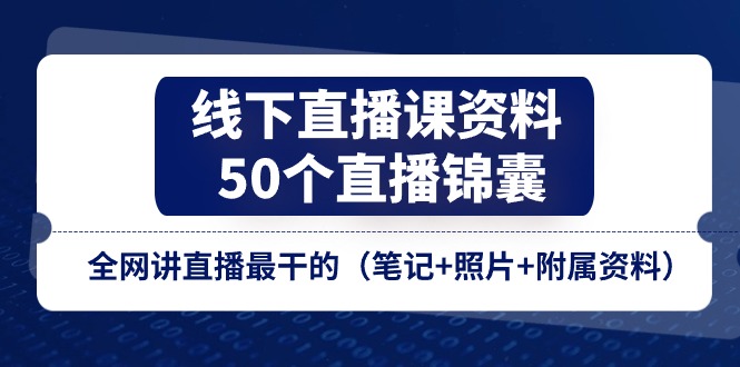 线下直播课资料、50个-直播锦囊，全网讲直播最干的（笔记+照片+附属资料）-亿创圈