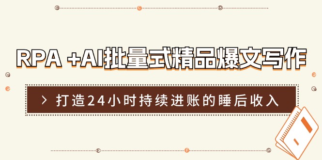 RPA +AI批量式 精品爆文写作  日更实操营，打造24小时持续进账的睡后收入-亿创圈