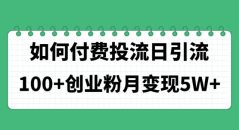 如何通过付费投流日引流100+创业粉月变现5W+