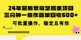 24年 最新爱奇艺掘金项目，三分钟一条作品单日收600+，可批量操作，稳…