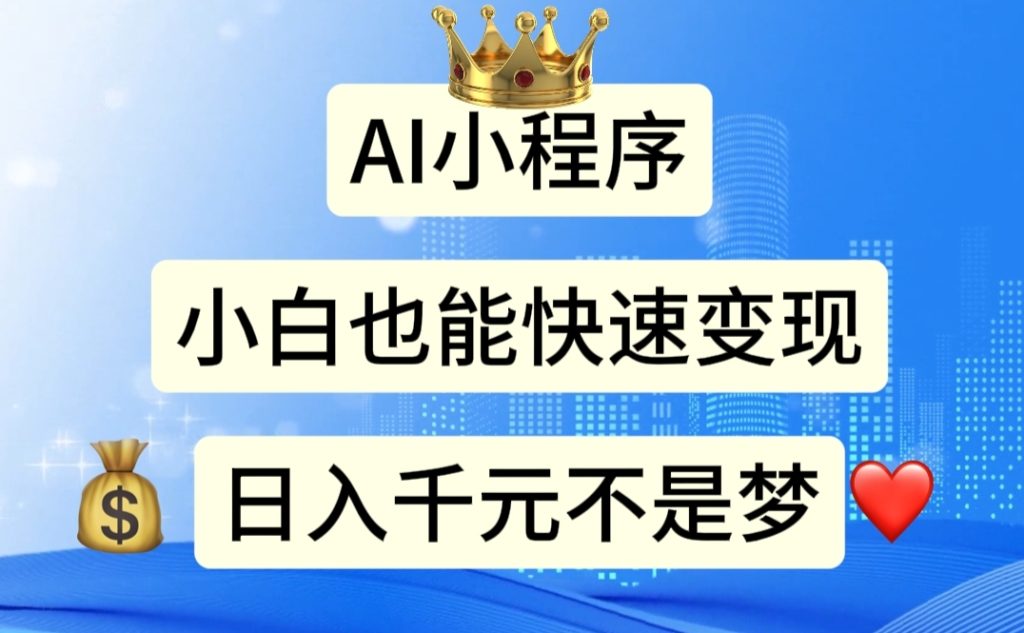 AI小程序,小白轻松变现,日入千元不是梦-优选副业网
