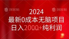 2024最新0成本无脑项目，日入2000+纯利润