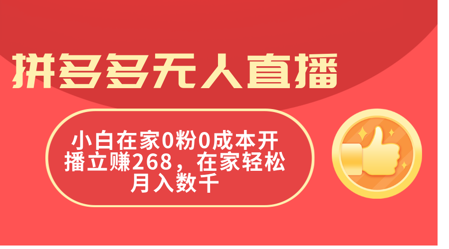 拼多多无人直播，小白在家0粉0成本开播立赚268，在家轻松月入数千-猫抓网赚