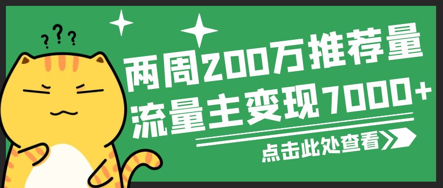 两周获得200万推荐量，流量主变现7000+【小白首选】