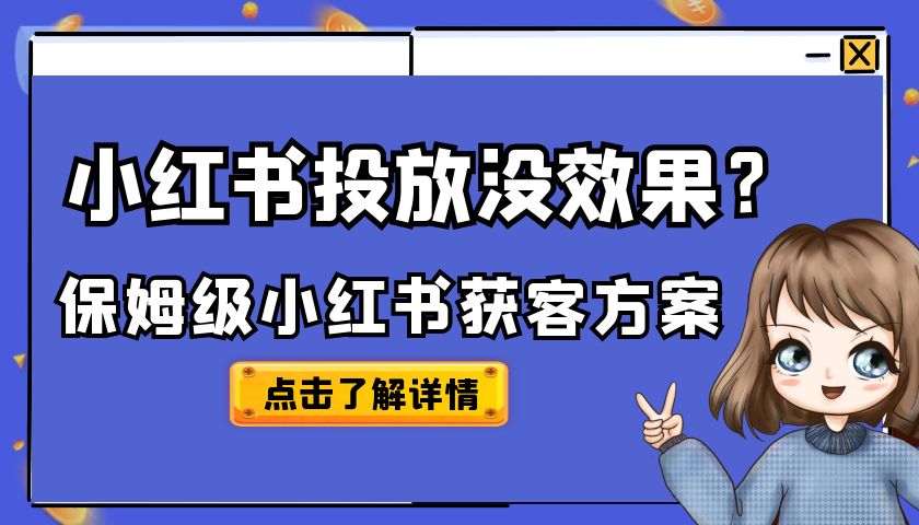 小红书投放没效果？保姆级小红书获客方案【像素级拆解】