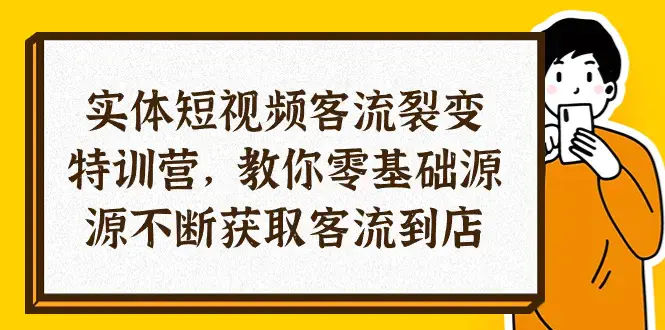 图片[1]-实体-短视频客流 裂变特训营，教你0基础源源不断获取客流到店（29节）