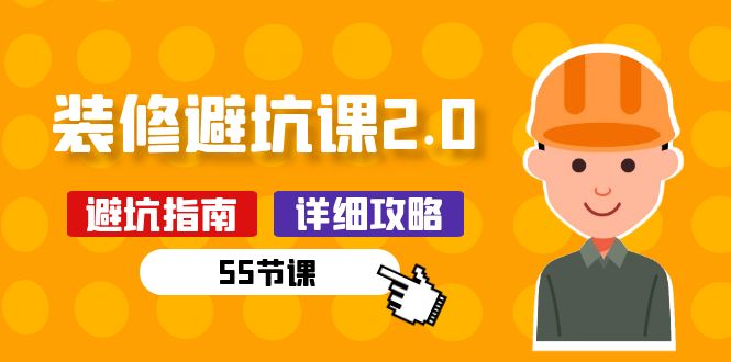 新手装修 避坑课2.0：装修之前一定要做好功课（55节课）