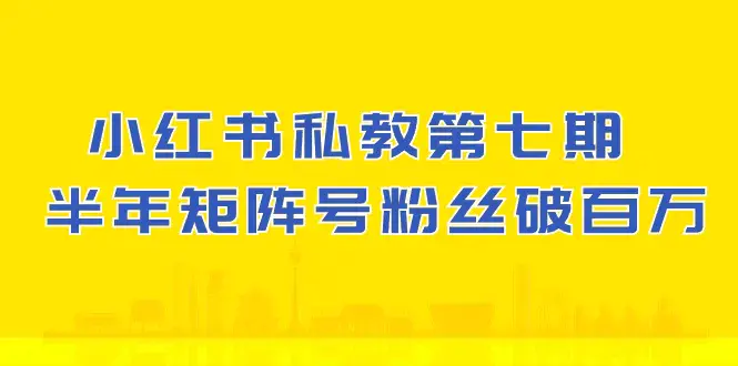 图片[1]-小红书-私教第七期，小红书90天涨粉18w，1周涨粉破万 半年矩阵号粉丝破百万