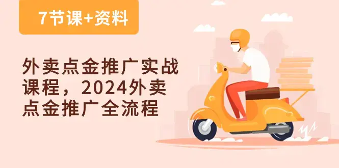 图片[1]-外卖 点金推广实战课程，2024外卖 点金推广全流程（7节课+资料）