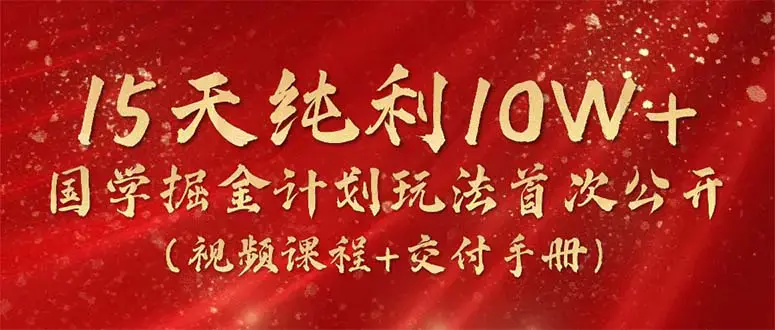 图片[1]-15天纯利10W+，国学掘金计划2024玩法全网首次公开（视频课程+交付手册）